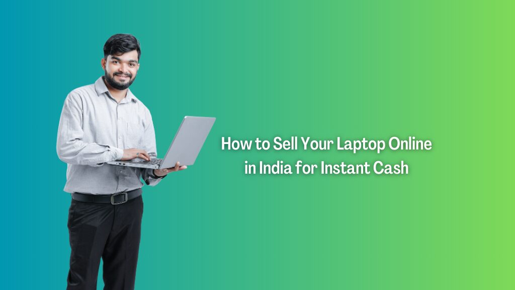 How to Sell Your Laptop Online in India for Instant Cash