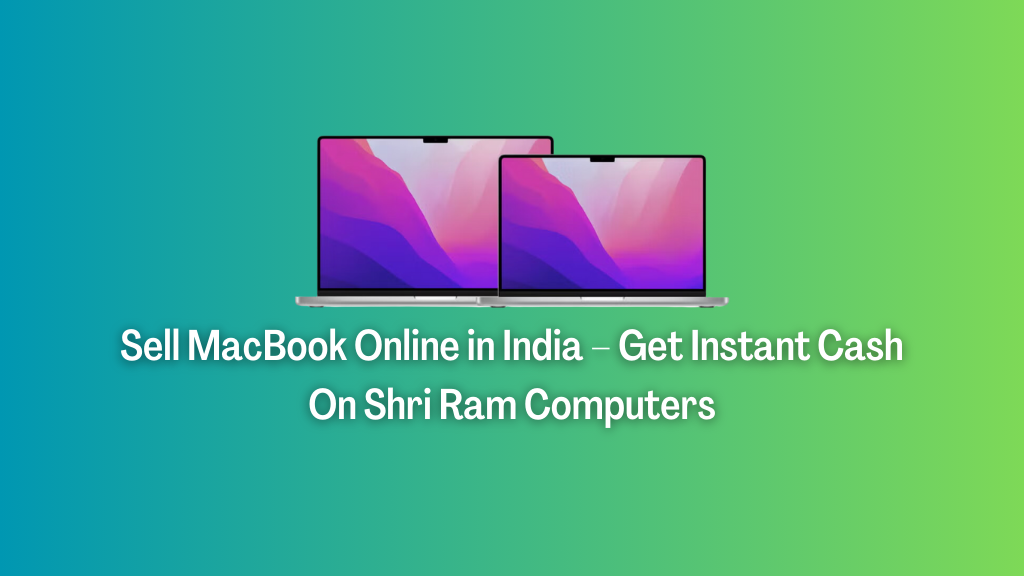 Sell MacBook Online in India – Get Instant Cash with Shri Ram Computers